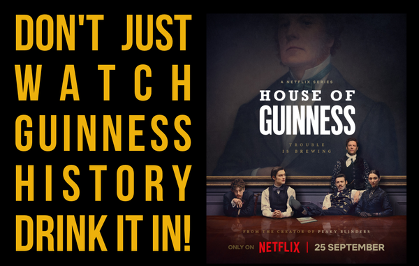 Don't Just Watch Guinness History. Drink It In. House of Guinness only on Netflix, premieres September 25th
